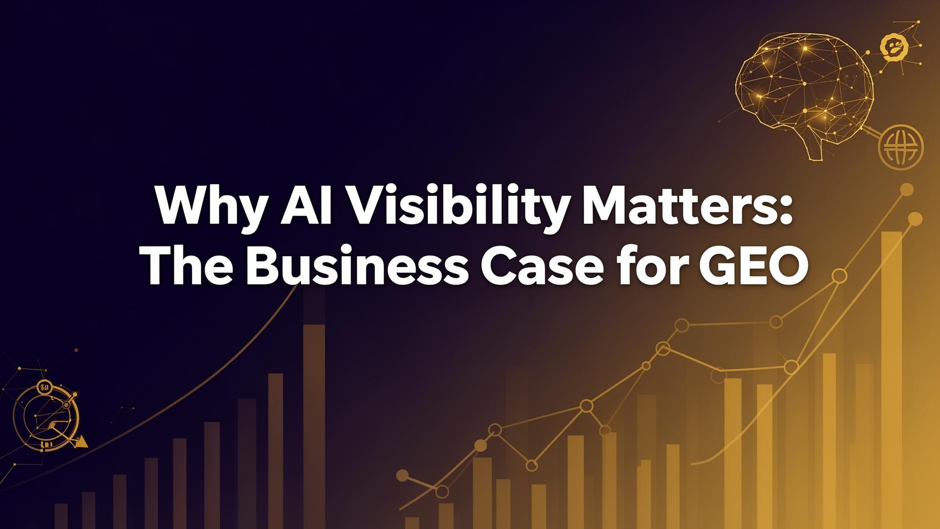 Why AI Visibility Matters: The Business Case for GEO